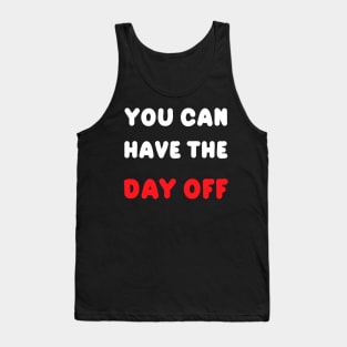 You can take the day off Tank Top